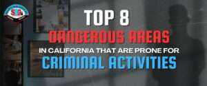 Top 8 dangerous Areas in California That are Prone for Criminal Activities
