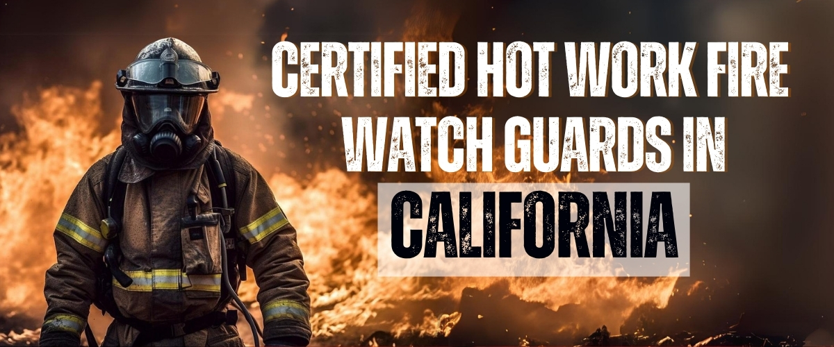 Certified Hot Work Fire Watch Guards In California