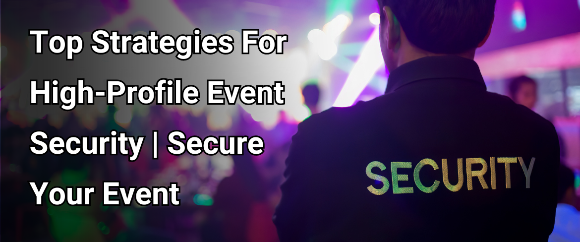 Top Strategies For High-Profile Event Security Secure Your Event