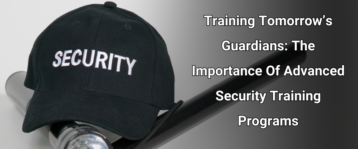Training Tomorrow’s Guardians The Importance Of Advanced Security Training Programs